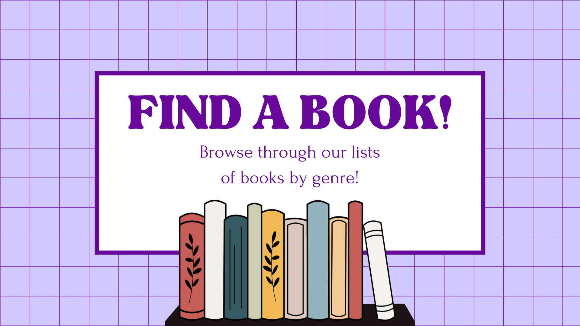 Find a book! Browse through our lists of books by genre!