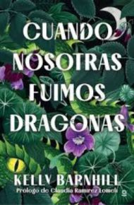 Cuando nosotras fuimos dragonas  - Kelly Barnhill